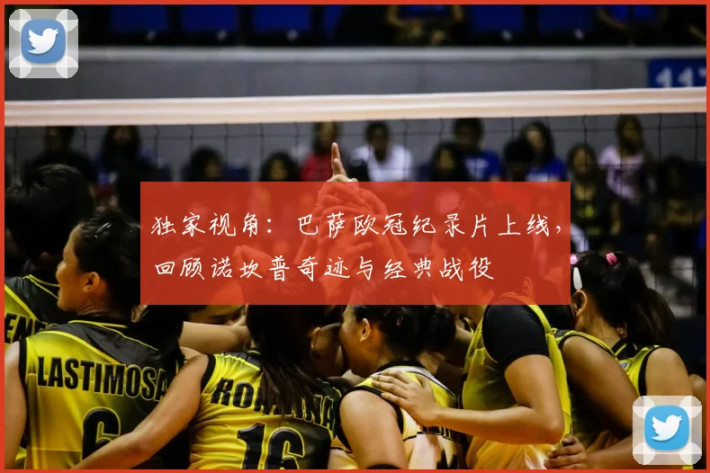 独家视角：巴萨欧冠纪录片上线，回顾诺坎普奇迹与经典战役