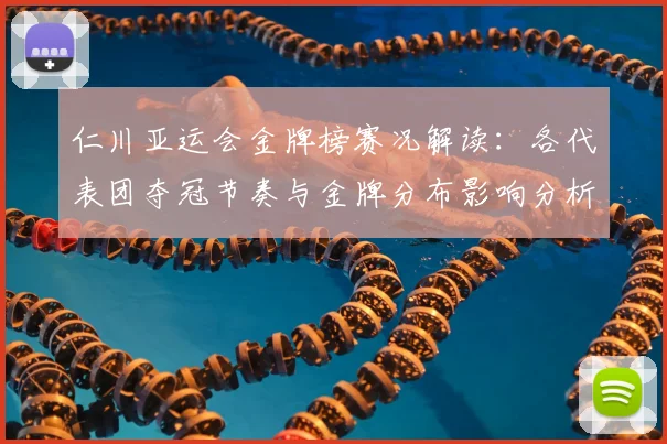 仁川亚运会金牌榜赛况解读:各代表团夺冠节奏与金牌分布影响分析
